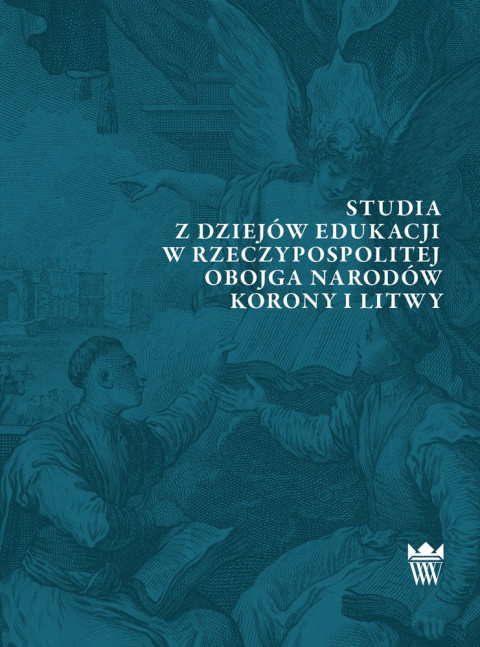 Studia z dziejów edukacji w Rzeczypospolitej Obojga Narodów Korony i Litwy