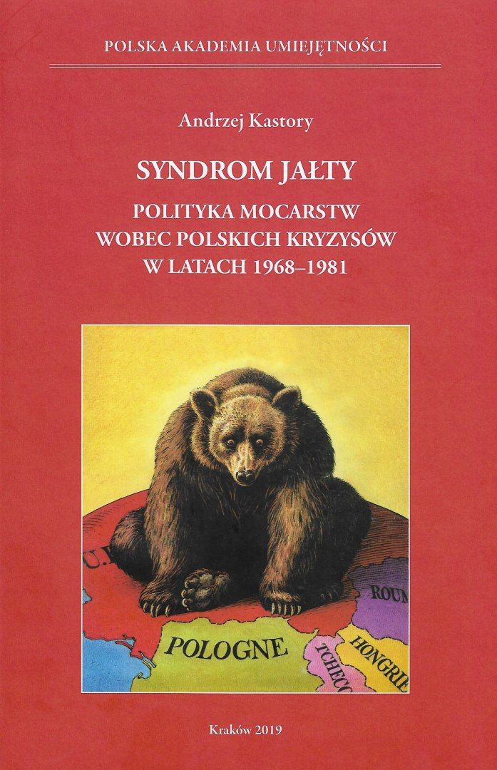Syndrom Jałty. Polityka mocarstw wobec polskich kryzysów w latach 1968-1981 Syndrom Jałty. Polityka mocarstw wobec polskich kryzysów w latach 1968-1981