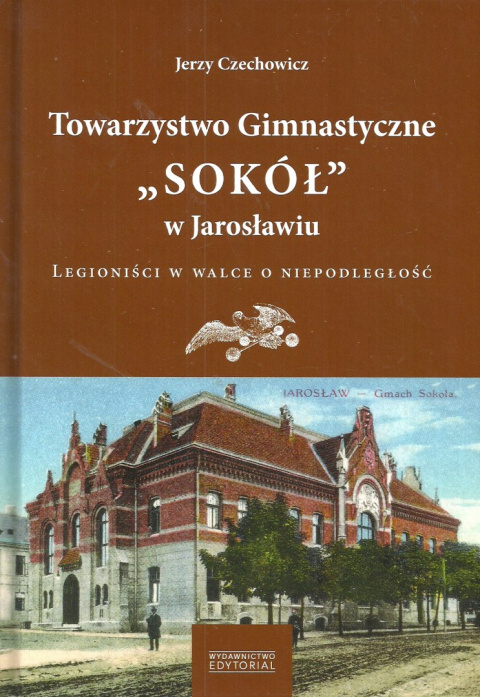 Towarzystwo Gimnastyczne Sokół w Jarosławiu. Legioniści w walce o niepodległość