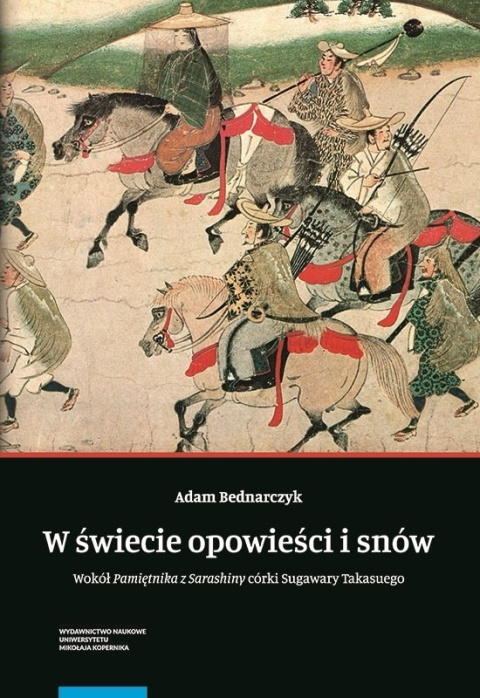 W świecie opowieści i snów. Wokół Pamiętnika z Sarashiny córki Sugawary Takasuego W świecie opowieści i snów. Wokół Pamiętnika z Sarashiny córki Sugawary Takasuego