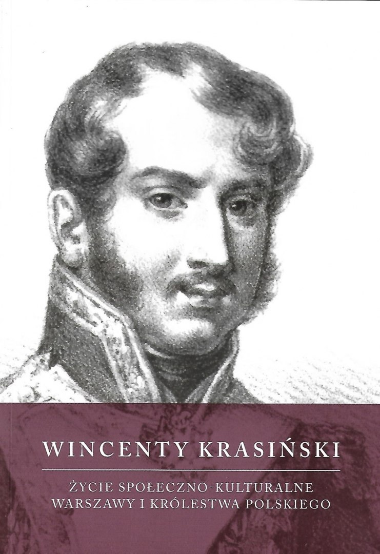 Wincenty Krasiński. Życie społeczno-kulturalne Warszawy i Królestwa Polskiego Wincenty Krasiński. Życie społeczno-kulturalne Warszawy i Królestwa Polskiego