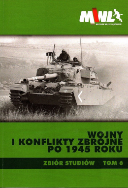 Wojny i konflikty zbrojne po 1945 roku. Zbiór studiów Tom 6