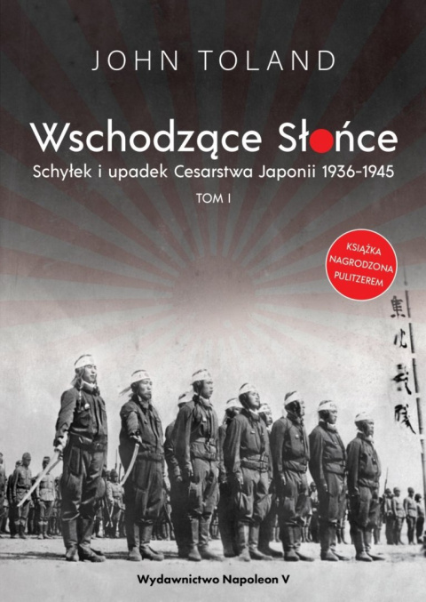 Wschodzące Słońce. Schyłek i upadek Cesarstwa Japonii 1936-1945 Tom I Wschodzące Słońce. Schyłek i upadek Cesarstwa Japonii 1936-1945 Tom I
