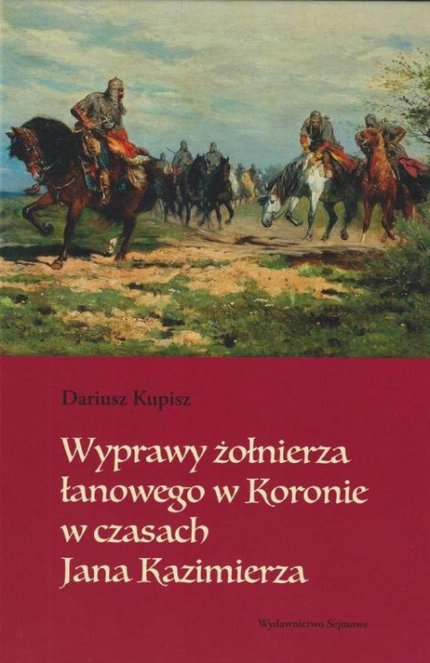 Wyprawy żołnierza łanowego w Koronie w czasach Jana Kazimierza Wyprawy żołnierza łanowego w Koronie w czasach Jana Kazimierza
