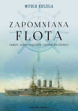 Zapomniana flota. Okręty Austro-Węgier w I wojnie światowej