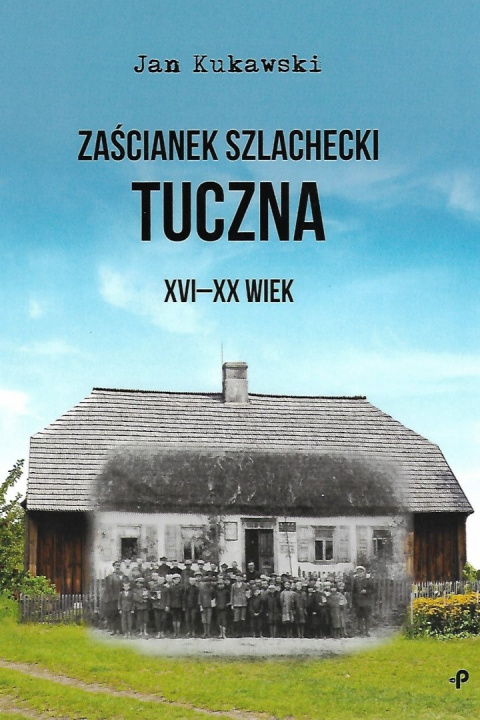 Zaścianek szlachecki Tuczna. XVI-XX wiek Zaścianek szlachecki Tuczna. XVI-XX wiek