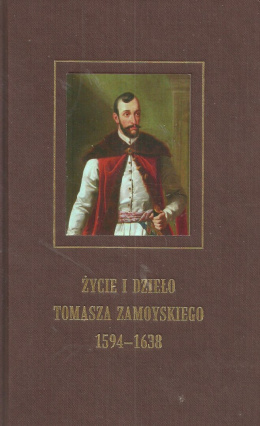 Życie i dzieło Tomasza Zamoyskiego 1594-1638