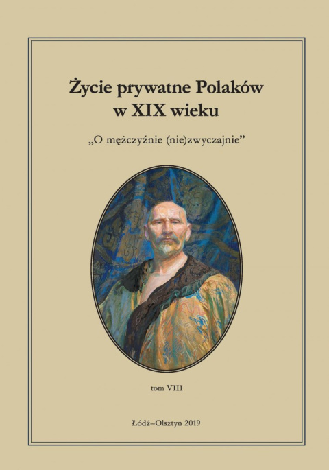 Życie prywatne Polaków w XIX wieku tom VIII O mężczyźnie (nie)zwyczajnie Życie prywatne Polaków w XIX wieku tom VIII O mężczyźnie (nie)zwyczajnie