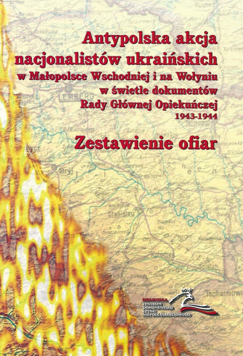 Antypolska akcja nacjonalistów ukraińskich w Małopolsce Wschodniej i na Wołyniu w świetle dokumentów Rady Głównej Opiekuńczej Antypolska akcja nacjonalistów ukraińskich w Małopolsce Wschodniej i na Wołyniu w świetle dokumentów Rady Głównej Opiekuńczej