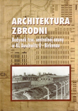Architektura zbrodni. Budynek tzw. centralnej sauny w KL Auschwitz II - Birkenau