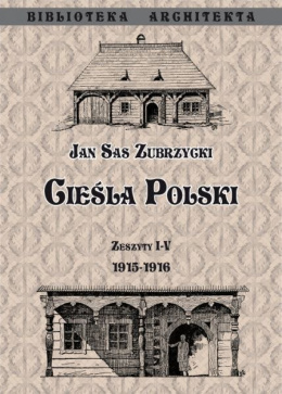 Cieśla polski. Wzory i przykłady polskiego budownictwa drewnianego dla odbudowy kraju. Zeszyty I - V 1915-1916