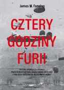 Cztery godziny furii. Historia największej operacji powietrznodesantowej drugiej wojny światowej i finalnego uderzenia ...