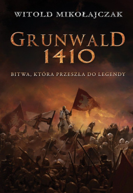 Grunwald 1410. Bitwa, która przeszła do legendy