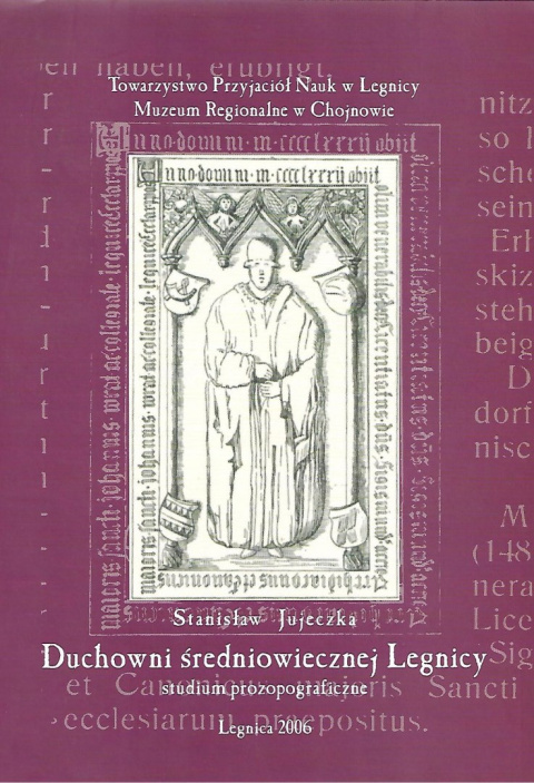 Duchowni średniowiecznej Legnicy. Studium prozopograficzne nad klerem diecezjalnym Duchowni średniowiecznej Legnicy. Studium prozopograficzne nad klerem diecezjalnym