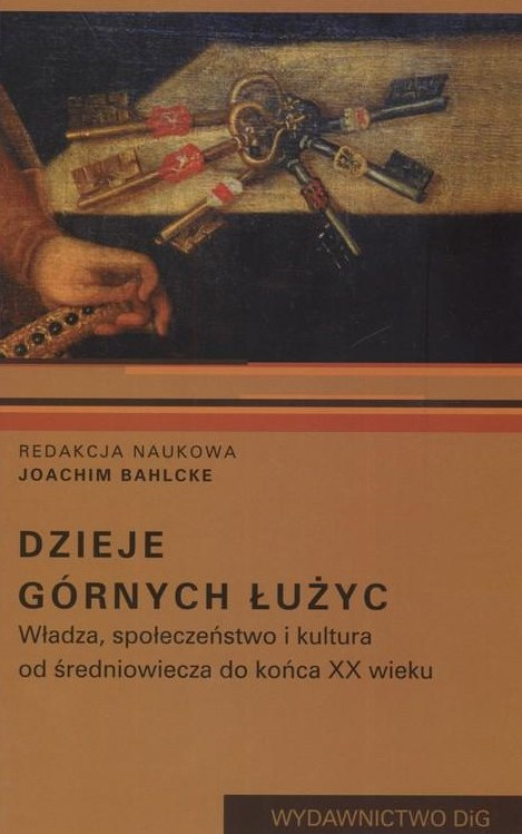 Dzieje Górnych Łużyc. Władza, społeczeństwo i kultura od średniowiecza do końca XX wieku Dzieje Górnych Łużyc. Władza, społeczeństwo i kultura od średniowiecza do końca XX wieku