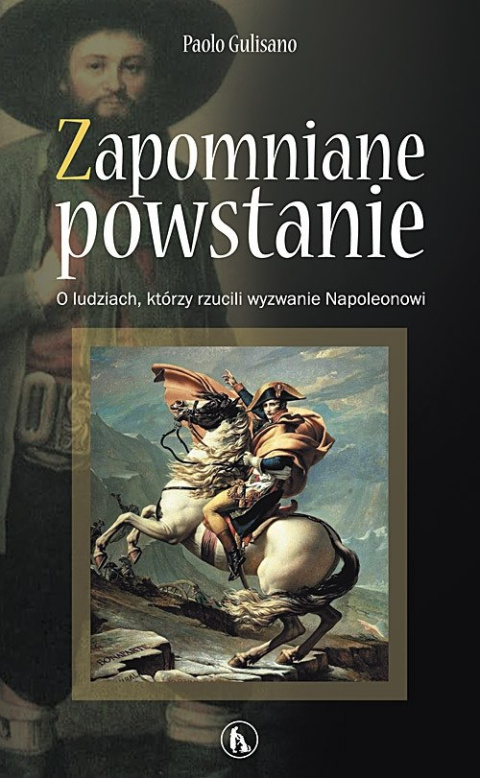 Zapomniane powstanie. O ludziach, którzy rzucili wyzwanie Napoleonowi Zapomniane powstanie. O ludziach, którzy rzucili wyzwanie Napoleonowi