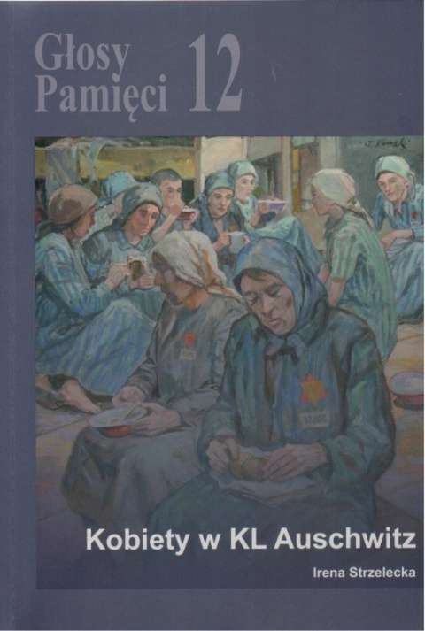 Głosy Pamięci 12. Kobiety w KL Auschwitz Głosy Pamięci 12. Kobiety w KL Auschwitz