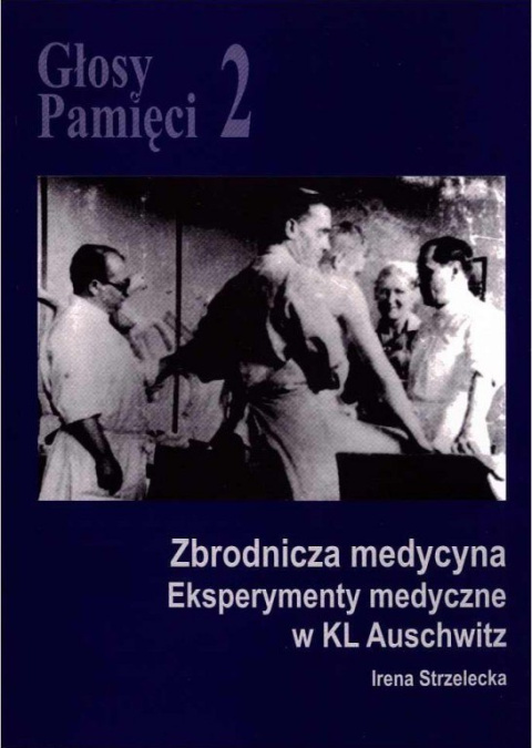 Głosy Pamięci 2. Zbrodnicza medycyna. Eksperymenty medyczne w KL Auschwitz Głosy Pamięci 2. Zbrodnicza medycyna. Eksperymenty medyczne w KL Auschwitz