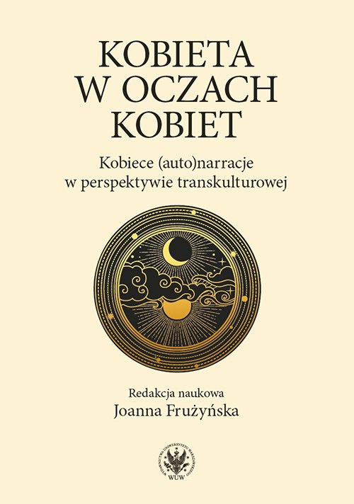 Kobieta w oczach kobiet. Kobiece (auto)narracje w perspektywie transkulturowej Kobieta w oczach kobiet. Kobiece (auto)narracje w perspektywie transkulturowej
