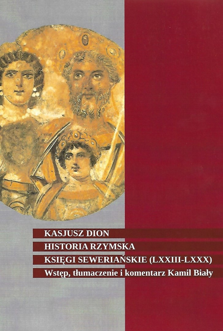 Kasjusz Dion Historia Rzymska. Księgi Seweriańskie (LXXIII-LXXX) Kasjusz Dion Historia Rzymska. Księgi Seweriańskie (LXXIII-LXXX)