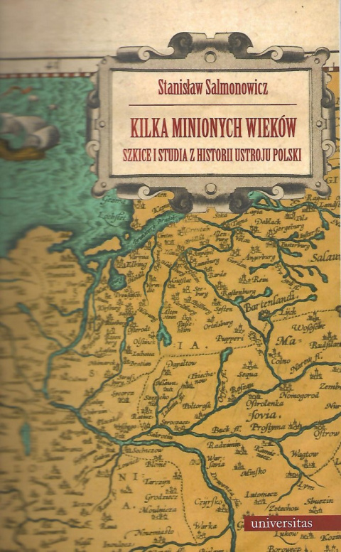 Kilka minionych wieków. Szkice i studia z historii ustroju Polski