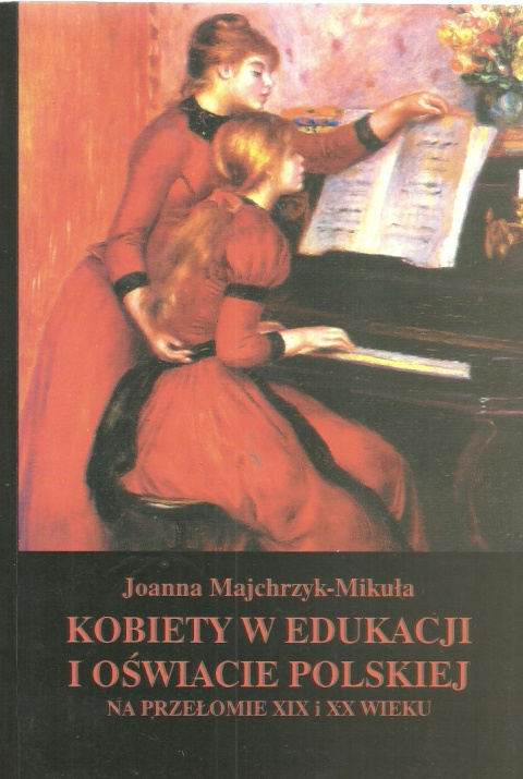 Kobiety w edukacji i oświacie polskiej na przełomie XIX i XX wieku Kobiety w edukacji i oświacie polskiej na przełomie XIX i XX wieku