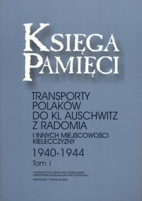 Księga Pamięci. Transporty Polaków do KL Auschwitz z Radomia i innych miejscowości Kielecczyzny 1940-1944. Tom I-V