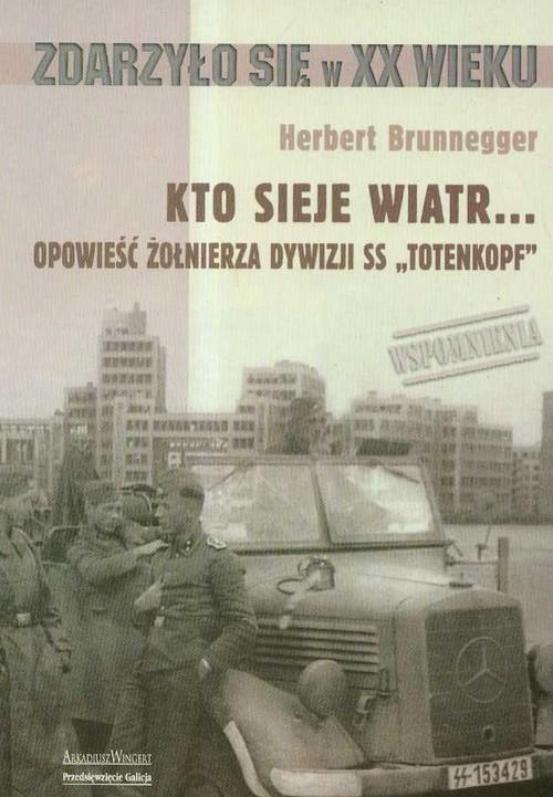 Kto sieje wiatr... Opowieść żołnierza dywizji SS Totenkopf Kto sieje wiatr... Opowieść żołnierza dywizji SS Totenkopf