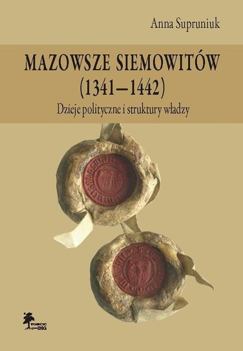 Mazowsze Siemowitów (1341-1442). Dzieje polityczne i struktury władzy