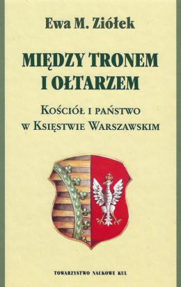 Między tronem i ołtarzem. Kościół i państwo w Księstwie Warszawskim