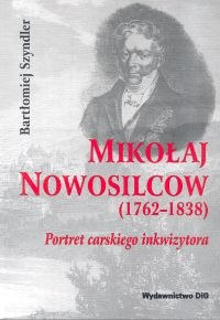 Mikołaj Nowosilcow (1762-1838). Portret carskiego inkwizytora