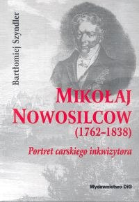 Mikołaj Nowosilcow (1762-1838). Portret carskiego inkwizytora Mikołaj Nowosilcow (1762-1838). Portret carskiego inkwizytora