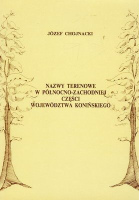 Nazwy terenowe w północno-zachodniej części województwa konińskiego Nazwy terenowe w północno-zachodniej części województwa konińskiego