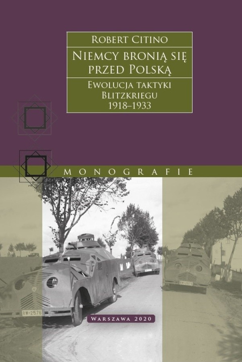 Niemcy bronią się przed Polską. Ewolucja taktyki Blitzkriegu 1918-1933 Niemcy bronią się przed Polską. Ewolucja taktyki Blitzkriegu 1918-1933
