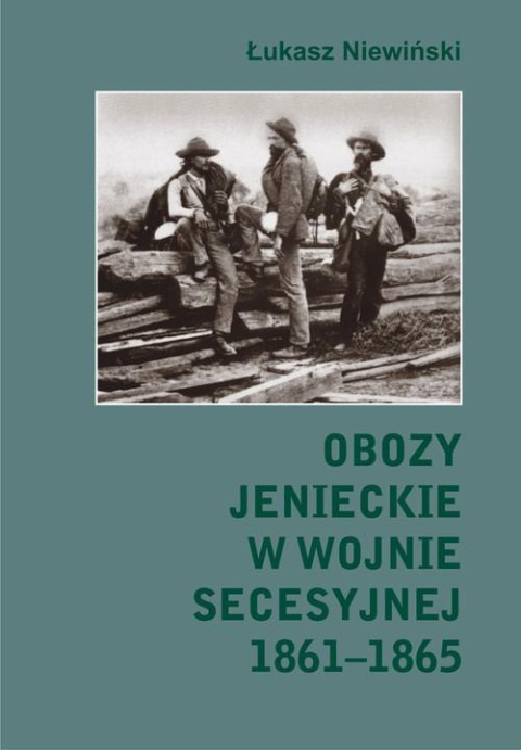 Obozy jenieckie w wojnie secesyjnej 1861-1865 Obozy jenieckie w wojnie secesyjnej 1861-1865