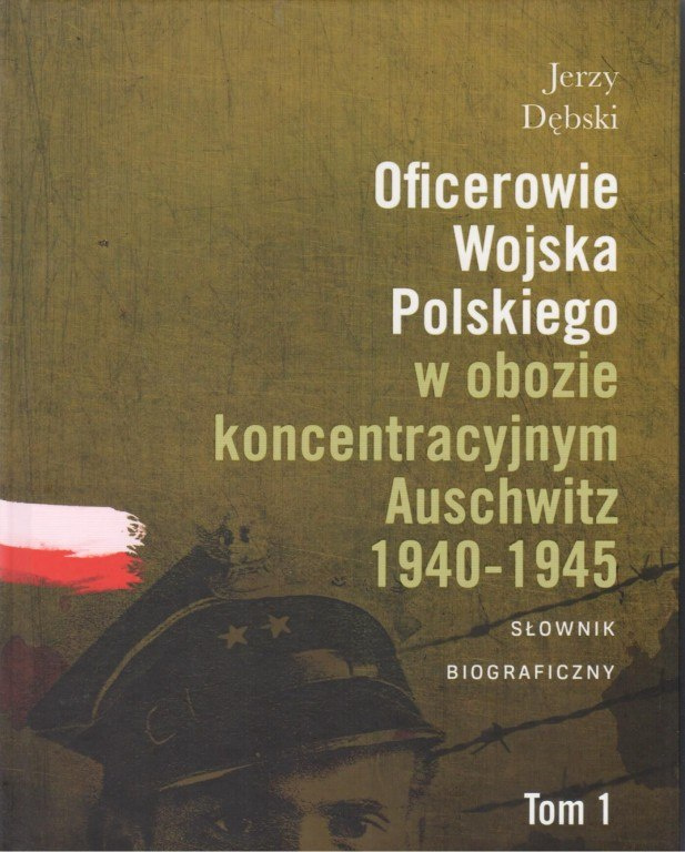 Oficerowie Wojska Polskiego w obozie koncentracyjnym Auschwitz 1940-1945. Słownik biograficzny. Tomy I - VI Oficerowie Wojska Polskiego w obozie koncentracyjnym Auschwitz 1940-1945. Słownik biograficzny. Tomy I - VI