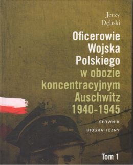 Oficerowie Wojska Polskiego w obozie koncentracyjnym Auschwitz 1940-1945. Słownik biograficzny. Tomy I - VI