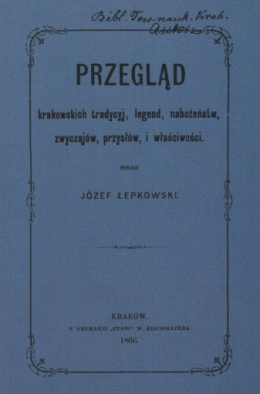 PRZEGLĄD krakowskich tradycyj, legend, nabożeństw, zwyczajów, przysłów i właściwości.