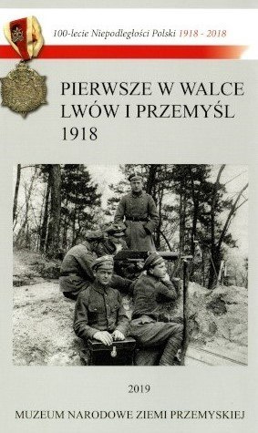 Pierwsze w walce Lwów i Przemyśl 1918 Pierwsze w walce Lwów i Przemyśl 1918
