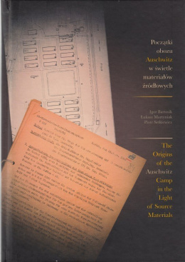 Początki obozu Auschwitz w świetle materiałów źrodłowych.The Origins of the Auschwitz Camp in the Light of Source Materials