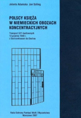 Polscy księża w niemieckich obozach koncentracyjnych. Transport 527 duchownych 13 grudnia 1940 r. z Sachsenhausen do Dachau