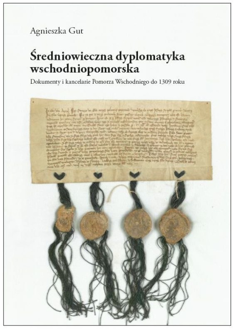 Średniowieczna dyplomatyka wschodniopomorska. Dokumenty i kancelarie Pomorza Wschodniego do 1309 roku Średniowieczna dyplomatyka wschodniopomorska. Dokumenty i kancelarie Pomorza Wschodniego do 1309 roku