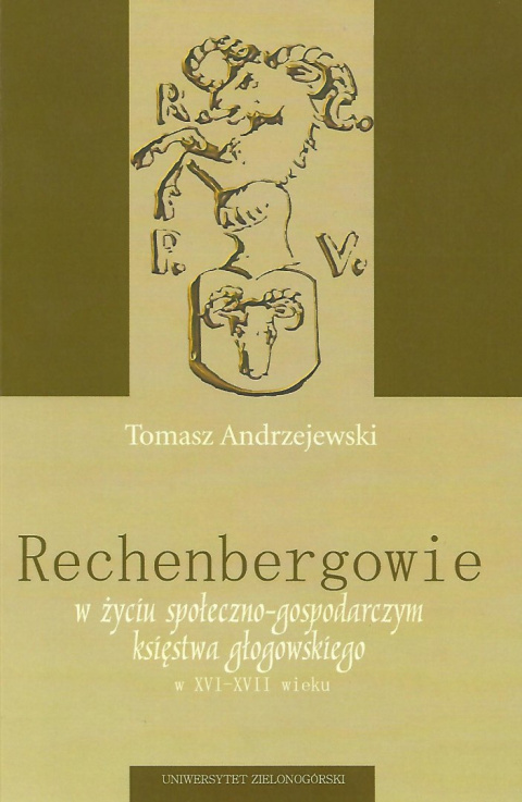 Rechenbergowie w życiu społeczno-gospodarczym księstwa głogowskiego w XVI-XVII wieku Rechenbergowie w życiu społeczno-gospodarczym księstwa głogowskiego w XVI-XVII wieku