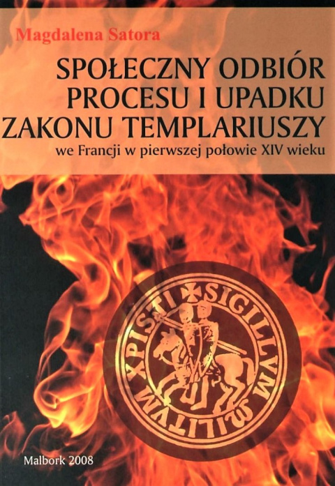 Społeczny odbiór procesu i upadku zakonu templariuszy we Francji w pierwszej połowie XIV wieku Społeczny odbiór procesu i upadku zakonu templariuszy we Francji w pierwszej połowie XIV wieku