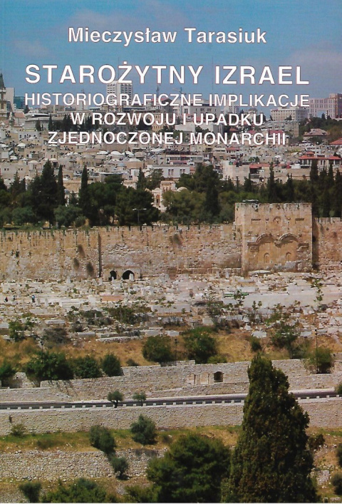 Starożytny Izrael. Historiograficzne implikacje w rozwoju i upadku Zjednoczonej Monarchii Starożytny Izrael. Historiograficzne implikacje w rozwoju i upadku Zjednoczonej Monarchii
