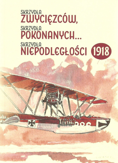 Skrzydła zwycięzców, skrzydła pokonanych... skrzydła niepodległości 1918