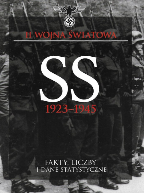 SS 1923-1945. Fakty, liczby i dane statystyczne SS 1923-1945. Fakty, liczby i dane statystyczne