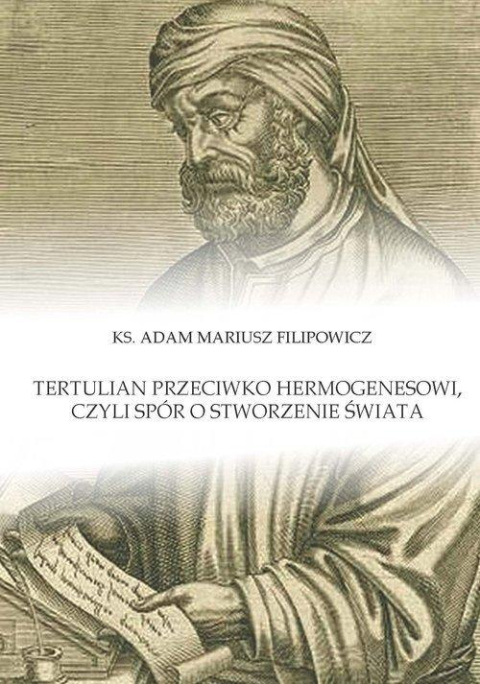 Tertulian przeciwko Hermogenesowi, czyli spór o stworzenie świata Tertulian przeciwko Hermogenesowi, czyli spór o stworzenie świata