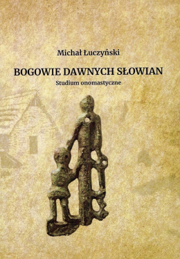 Bogowie dawnych Słowian. Studium onomastyczne