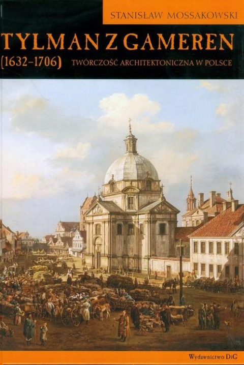 Tylman z Gameren (1632-1706). Twórczość architektoniczna w Polsce